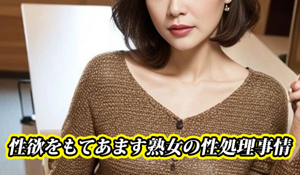 性欲をもてあます熟女の性処理事情