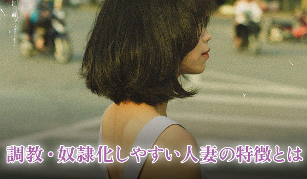 調教・奴隷化しやすい人妻の特徴とは