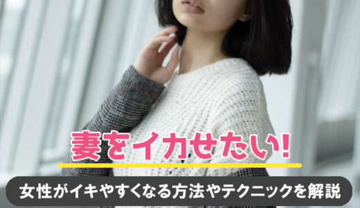 妻をイカせるには？感じさせるセックスの仕方・テクニックを主婦が解説